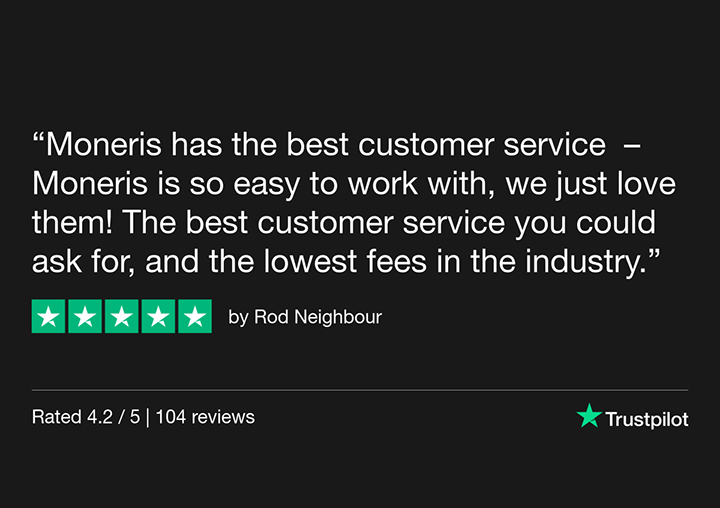 Trustpilot Moneris Review: "Moneris is so easy to work with, we just love them! The best customer service you could ask for, and the lowest fees in the industry." ~ Rod Neighbour, 5/5